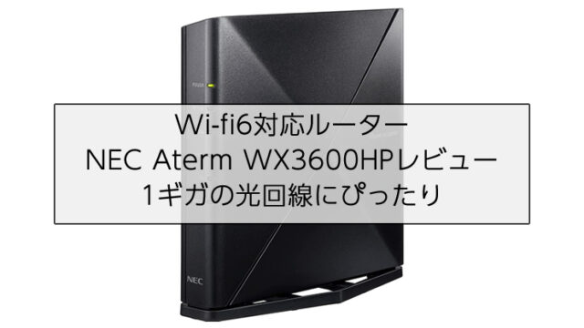 Wi-fi6対応ルーター「NECのAterm WX3600HP」レビュー！※1ギガの光回線にぴったりの無線LANルーター