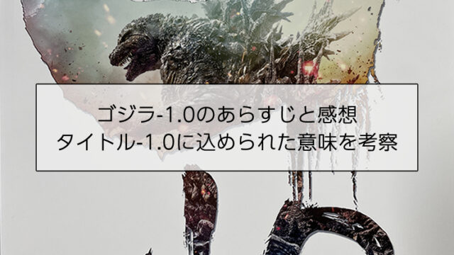 ゴジラ-1.0のあらすじと感想、タイトル-1.0に込められた意味を考察