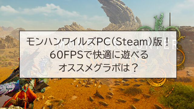 モンハンワイルズPC(steam)版の推奨スペック判明！60FPSで快適に遊べるオススメグラボは？
